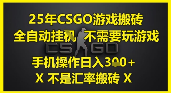 25年CSGO游戏搬砖，全自动运行，不需要玩游戏，手机操作日入3张(不是汇率搬砖)【揭秘】-皓哥创业笔记