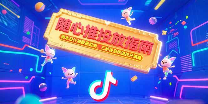 （15291期）随心推投放指南，脚本设计加数据监测，三阶段自然流拉升策略-皓哥创业笔记