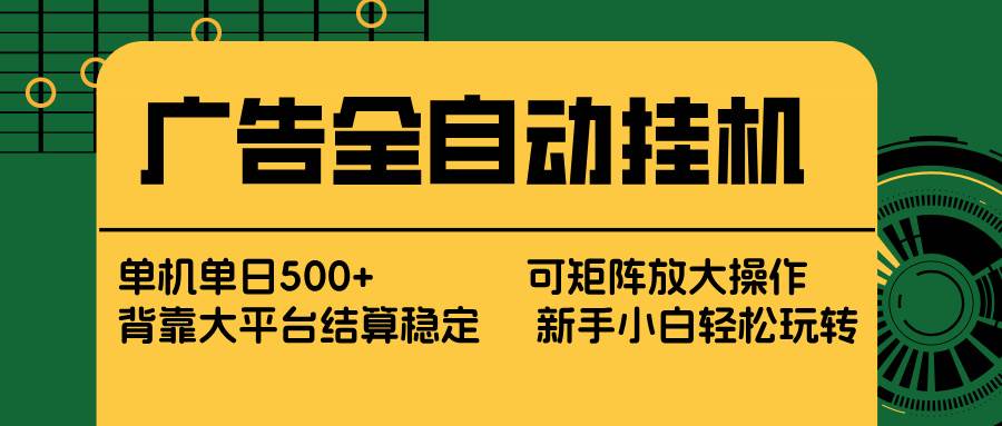 （17541期） 广告全自动挂机 单机单日500+ 矩阵放大 背靠大平台 绿色稳定 新手小白轻松玩转-皓哥创业笔记