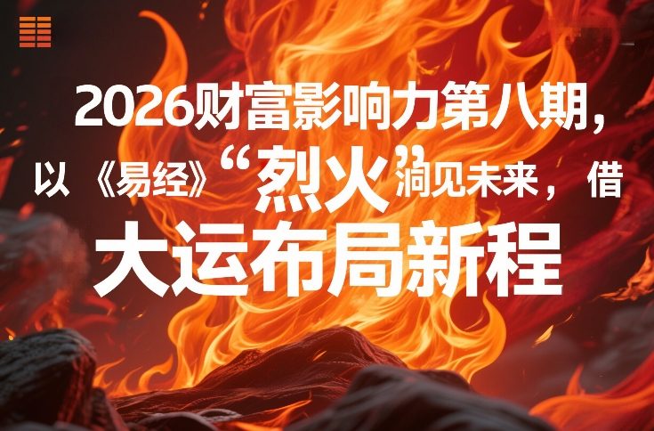 2026财富影响力第八期，以《易经》智慧洞见未来，借“离火”大运布局新程-皓哥创业笔记