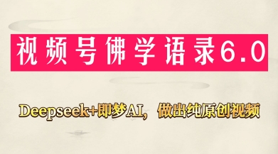 视频号佛学禅语6.0，用Deepseek+即梦ai，做纯原创视频，新手小白，也能月入1W+-皓哥创业笔记