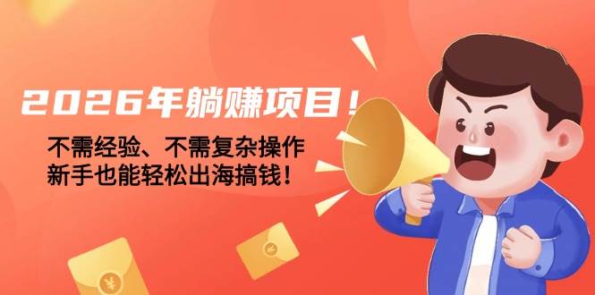 (17448期)2026年躺赚项目!不需经验、不需复杂操作,新手也能轻松出海搞钱!-皓哥创业笔记