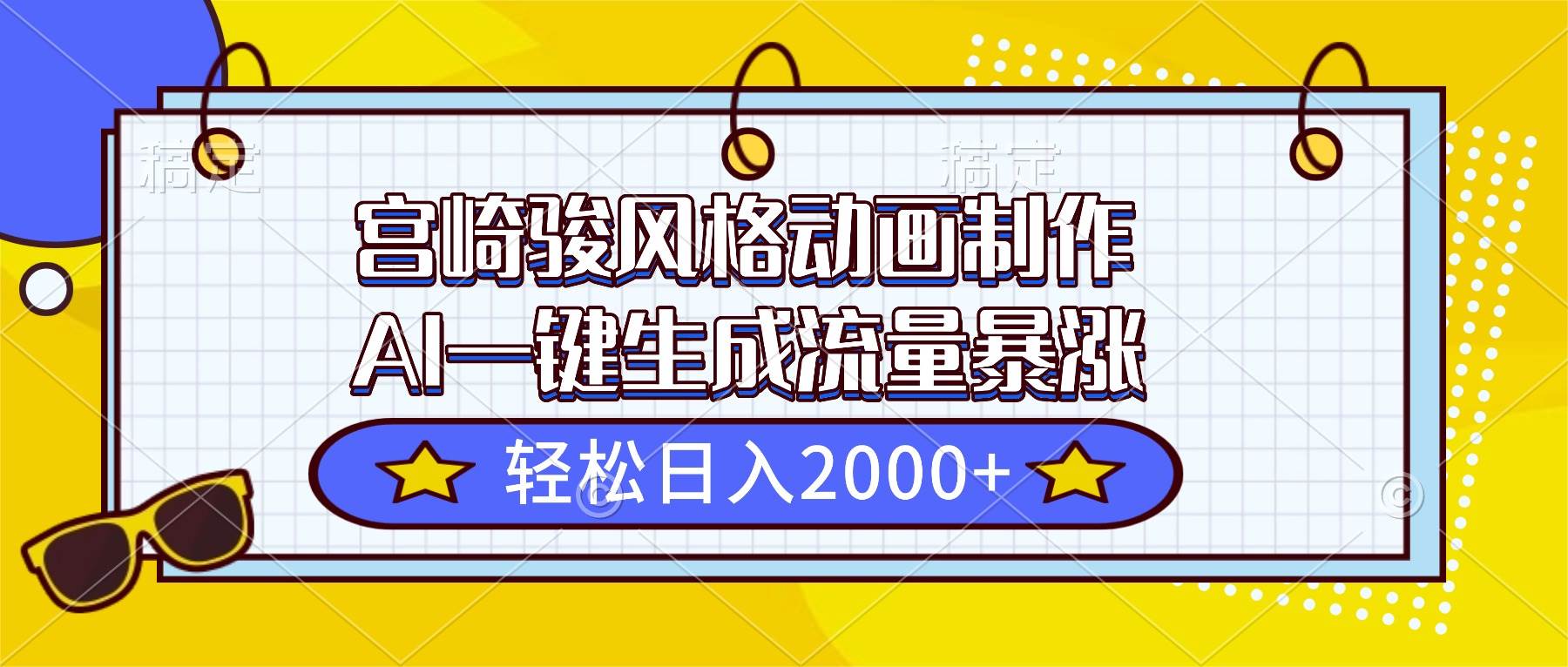 （16603期）宫崎骏风格动画制作，AI一键生成流量暴涨，轻松日入2000+-皓哥创业笔记