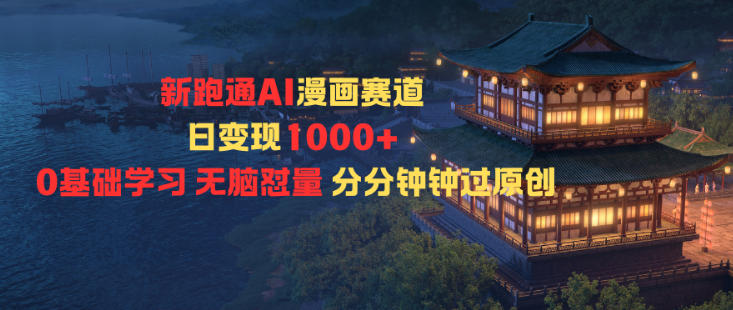 新跑通AI漫画赛道日变现1k+0基础学习无脑怼量分分钟钟过原创-皓哥创业笔记