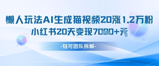 懒人玩法AI生成猫咪图片视频，20涨1.2W万粉，小红书商单20天变现7k-皓哥创业笔记