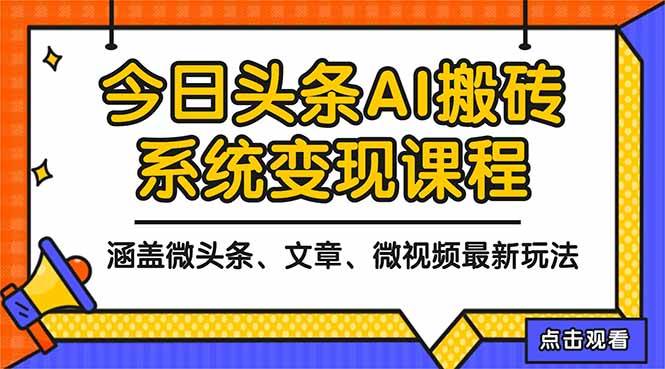 （16543期）2025今日头条最新AI玩法教程，涵盖微头条、文章、微视频三种变现玩法，…-皓哥创业笔记
