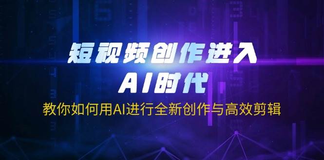 短视频创作进入AI时代，教你如何用AI进行全新创作与高效剪辑-皓哥创业笔记