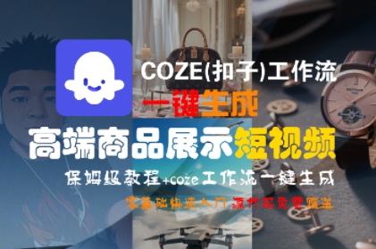 COZE(扣子)工作流一键生成高端商品展示短视频，保姆级教程，零基础快速人门-皓哥创业笔记