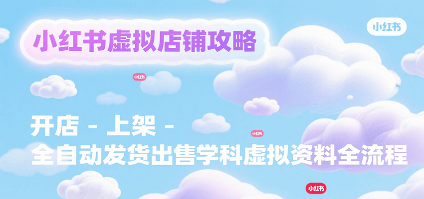 小红书虚拟店铺攻略，开店-上架-全自动发货出售学科虚拟资料完整流程-皓哥创业笔记