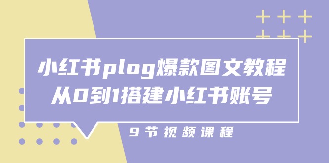 小红书plog爆款图文教程，从0到1搭建小红书账号（9节课）-皓哥创业笔记