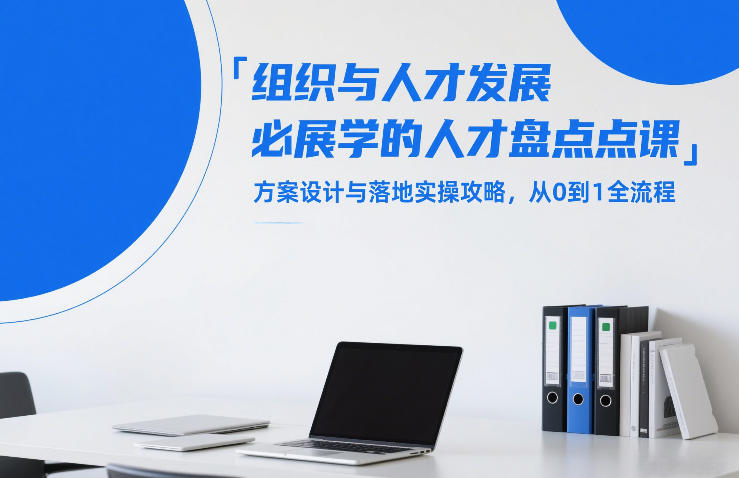 组织与人才发展必学的人才盘点课，方案设计与落地实操攻略，从0到1全流程-皓哥创业笔记