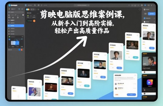 剪映电脑版思维案例课，从新手入门到高阶实操，轻松产出高质量作品-皓哥创业笔记