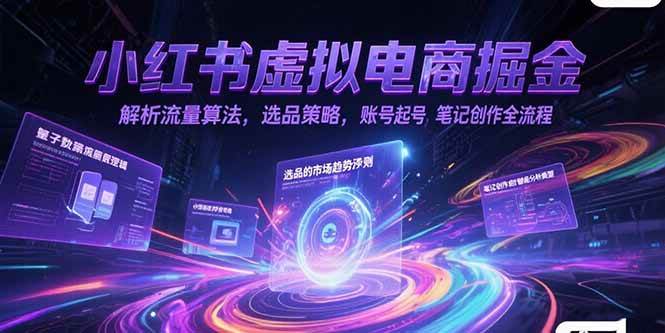 （15236期）小红书虚拟电商掘金，解析流量算法，选品策略，账号起号，笔记创作全流程-皓哥创业笔记