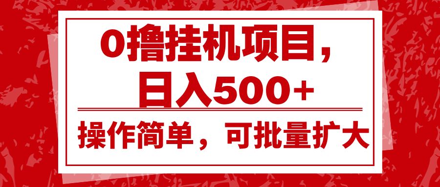 0撸挂机项目，日入500+，操作简单，可批量扩大，收益稳定。-皓哥创业笔记