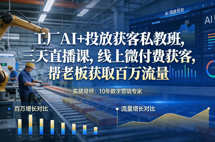 工厂AI+投放获客私教班，三天直播课，线上微付费获客，帮老板获取百万流量-皓哥创业笔记