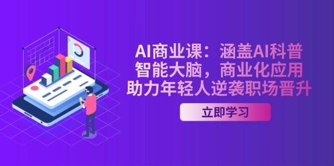 AI商业课：涵盖AI科普，智能大脑，商业化应用，助力年轻人逆袭职场晋升-皓哥创业笔记