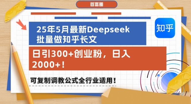 25年5月最新Deepseek批量做知乎长文，日引300+创业粉，日入1k+，可复制调教公式全行业适用-皓哥创业笔记