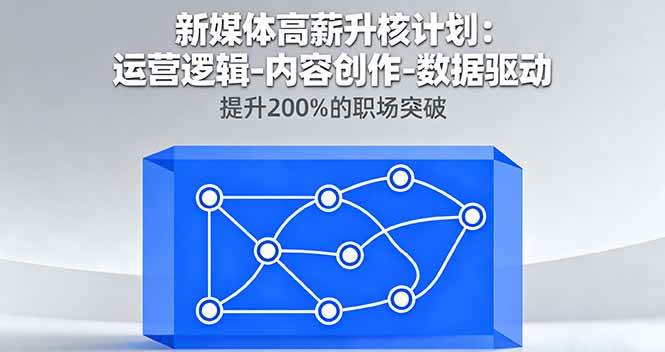（16142期）新媒体高薪升核计划：运营逻辑-内容创作-数据驱动，提升200%的职场突破-皓哥创业笔记