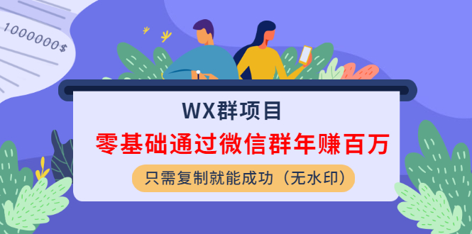 (1201期)WX群项目:零基础通过微信群年赚百万,只需复制就能成功(无水印)