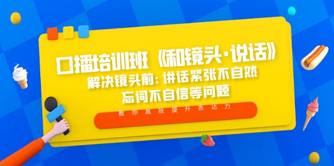 （5113期）口播培训班《和镜头·说话》 解决镜头前:讲话紧张不自然 忘词不自信等问题-皓哥创业笔记