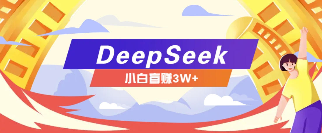 利用热门DeepSeek赚钱项目，多种变现方式小白也能盲赚3W+，就是用这个方法-皓哥创业笔记