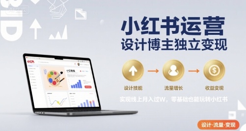 小红书运营设计博主独立变现，实现线上月入过W，零基础也能玩转小红书-皓哥创业笔记