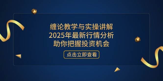 （14268期）缠论教学与实操讲解，2025年最新行情分析，助你把握投资机会-皓哥创业笔记