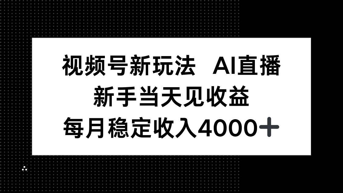 （16080期）视频号新玩法AI直播，新手小白当天见收益，月入4000+-皓哥创业笔记