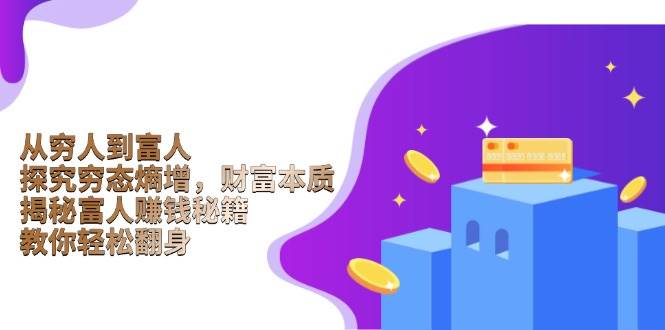 从穷人到富人：探究穷态熵增，财富本质，揭秘富人赚钱秘籍，教你轻松翻身-皓哥创业笔记